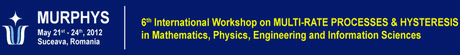The International Workshop on Multi-Rate Processes and Hysteresis, 2012, Suceava, Romania - www.murphys.usv.ro
